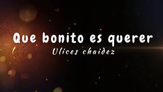 Que Bonito Es Querer  Ulices Chaidez Karaoke [upl. by Dibru615]