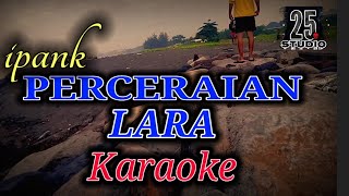 IPANK  PERCERAIAN LARA  KARAOKEversion nada rendah [upl. by Oraneg291]