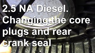 2 5 NA Diesel Changing the core plugs and rear crank seal [upl. by Nimesay]