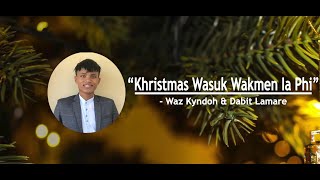 Khristmas Wasuk Wakmen Ia Phi  Christmas Song l Dabit Lamare amp WazKyndoh [upl. by Larkins35]