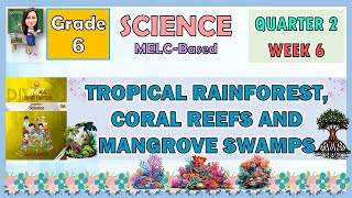 SCIENCE 6 QUARTER 2 WEEK 6  TROPICAL RAINFOREST CORAL REEFS AND MANGROVE SWAMPS [upl. by Giusto]