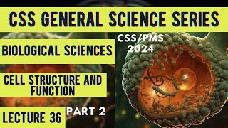 CSS General Science Series  Biological Sciences  Cell Structure and Function  Lecture 36  Part 2 [upl. by Barnaby]