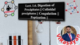 Lect 16 Digestion of Precipitates  Colloidal precipitates  Coagulation  Peptization [upl. by Joshua]