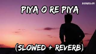 Piya O Re Piya  Lofi Slowed  Reverb  Atif Aslam Shreya Ghoshal Bserieslofi [upl. by Ramat234]