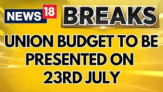 Union Budget To Be Presented On 23rd July  Focus Of Union Budget Will Be On Jobs  Finance  News18 [upl. by Sauveur]