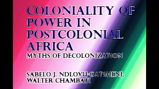 Coloniality of Power in Postcolonial Africa Myths of Decolonization Sabelo J Ndlovu Gatsheni [upl. by Idissak]