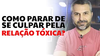 Como parar de se culpar pela relação tóxica [upl. by Achorn]