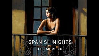 Spanish Nights Guitar Music  Sensual Relaxing Beautiful Love Music [upl. by Lawton]