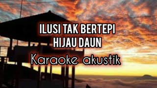 ILUSI TAK BERTEPI  HIJAU DAUN KARAOKE AKUSTIK [upl. by Clothilde]