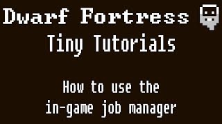 Dwarf Fortress Tiny Tutorials How to use the in game job manager [upl. by Rab]