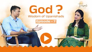 Understanding God Wisdom of Upanishads  A Timeless Approach  Episode 7 [upl. by Euqinad967]