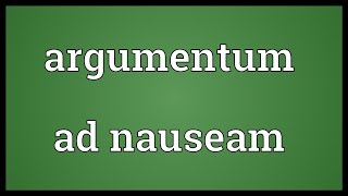 Argumentum ad nauseam Meaning [upl. by Llekcor]