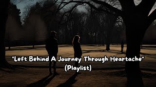 quotLeft Behind A Journey Through Heartachequot Playlist [upl. by Ortiz34]