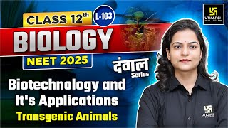 Class 12 Biology  Biotechnology and Its Applications  NEET 2025  L103  Dr Ronak Maam [upl. by Dominik152]