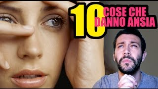 10 COSE CHE DANNO ANSIA [upl. by Eilraep]