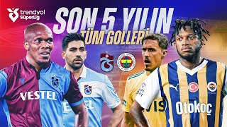 Trabzonspor vs Fenerbahçe  Son 5 Yılın Tüm Golleri  Trendyol Süper Lig [upl. by Perron52]