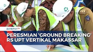 Menteri Kesehatan dan Gubernur Sulawesi Selatan Resmikan Ground Breaking RS UPT Vertikal [upl. by Nylrac35]