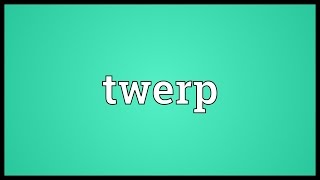 Twerp Meaning [upl. by Yuht]