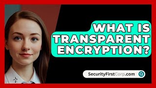 What Is Transparent Encryption  SecurityFirstCorpcom [upl. by Adnihc]