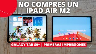 iPad Air M2 NO LA COMPRES  Samsung Galaxy Tab S9 Plus Primeras Impresiones [upl. by Eile]