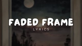 Faded Frame Lyrics [upl. by Pelage798]