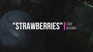 Eddie Waanga  quotStrawberriesquot Lyrics [upl. by Sahc643]