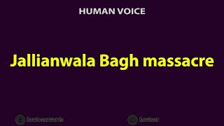 How To Pronounce Jallianwala Bagh massacre [upl. by Higbee901]