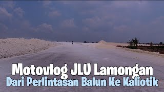 MELIHAT PERKEMBANGAN JLU LAMONGAN DARI PERLINTASAN BALUN SAMPAI PERLINTASAN KALIOTIK [upl. by Cressi]