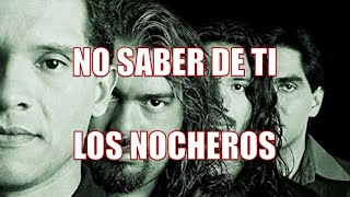 NO SABER DE TI  LOS NOCHEROS [upl. by Ariella]