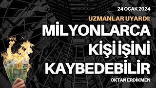 Milyonlarca kişi işini kaybedebilir  24 Ocak 2024 Oktan Erdikmen [upl. by Idoc]