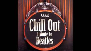 Chill Out Beatles tribute [upl. by Fabyola]