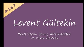 Levent Gültekin Yerel Seçim Sonuç Alternatifleri ve Yakın Gelecek [upl. by Nodearb431]