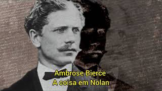 Ambrose Bierce  A coisa em Nolan [upl. by Bergeron484]