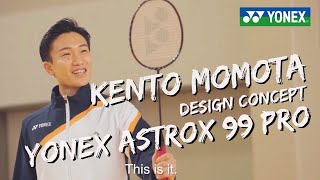 ว่าด้วยเรื่องของ Concept Design ของ Yonex Astrox 99 Pro ในมุมมองของ Kento Momota และ Yonex Team [upl. by Pul]