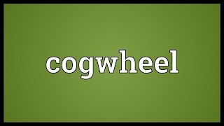 Cogwheel Meaning [upl. by Laeno479]