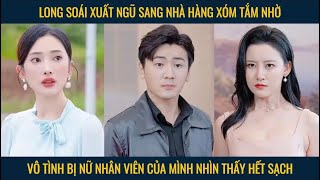 Long soái xuất ngũ sang nhà hàng xóm tắm nhờ vô tình bị nhân viên của mình nhìn thấy sạch sẽ [upl. by Esidarap723]