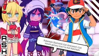 Pokemon Diamond clan And pearl clan  team galaxy react to Ash Ketchum part 1 [upl. by Lupee987]