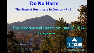 First Do No Harm The State of Healthcare in Oregon – Part 1 [upl. by Horvitz]