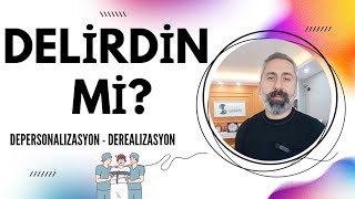 DELİRDİĞİNİZİ DÜŞÜNDÜREN BOZUKLUK  DEPERSONALİZASYON ve DEREALİZASYON [upl. by Connors]