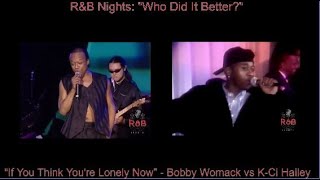 quotWho Did It Betterquot quotIf You think Youre Lonely Nowquot  Bobby Womack vs KCi Hailey [upl. by Erek]