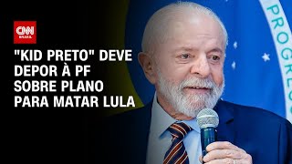 quotKid Pretoquot deve depor à PF sobre plano para matar Lula  AGORA CNN [upl. by Hyams609]