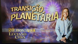 20 nov TRANSIÇÃO PLANETÁRIA LUCIANO CESA Compartilhem [upl. by Harday]