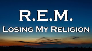 REM  Losing My Religion Lyrics [upl. by Meriel]