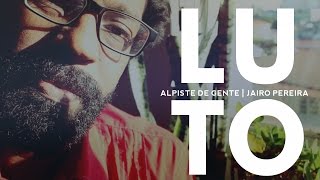 LUTO  Alpiste de Gente  Jairo Pereira [upl. by Fried]