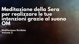 Meditazione della Sera per realizzare le tue intenzioni grazie al suono OM  Volume 2 [upl. by Vudimir751]