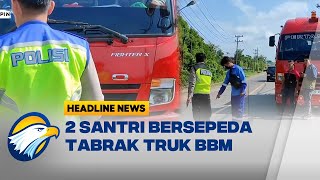 2 Santri T3w4s T4brk Truk Tanki BBM  Headline News [upl. by Meggs]