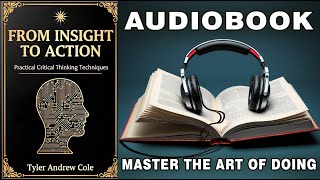 From Insight To Action Practical Critical Thinking Techniques  Full Audiobook [upl. by Lamrert]