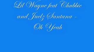 Lil Wayne feat Chubbie and Juelz Santana  Oh Yeah [upl. by Aloysia]