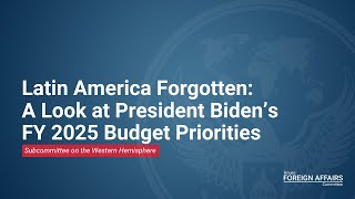 Latin America Forgotten A Look at President Biden’s FY 2025 Budget Priorities [upl. by Zedekiah]