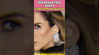 Wanessa Camargo fala sobre sua experiência com síndrome do pânico [upl. by Spector]